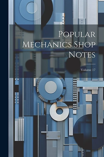 Popular Mechanics Shop Notes; Volume 17