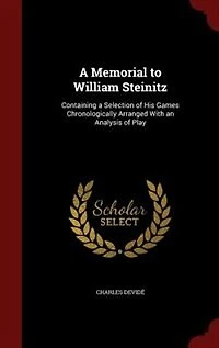 a Memorial to William Steinitz: Containing Selection of His Games Chronologically Arranged With an Analysis Play