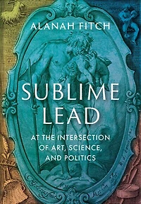 Sublime Lead: At the Intersection of Art, Science, and Politics