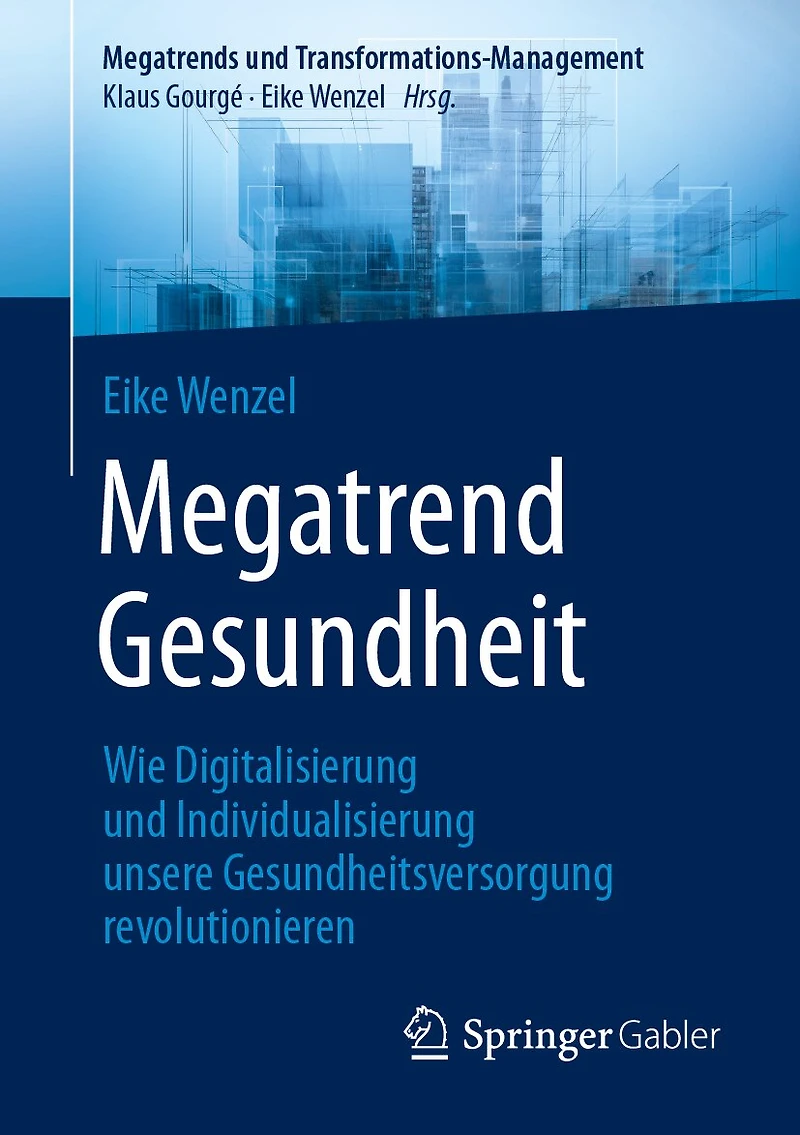 Megatrend Gesundheit: Wie Digitalisierung Und Individualisierung Unsere Gesundheitsversorgung Revolutionieren: 10 Trends 30 Learnings Für Die Zukunft