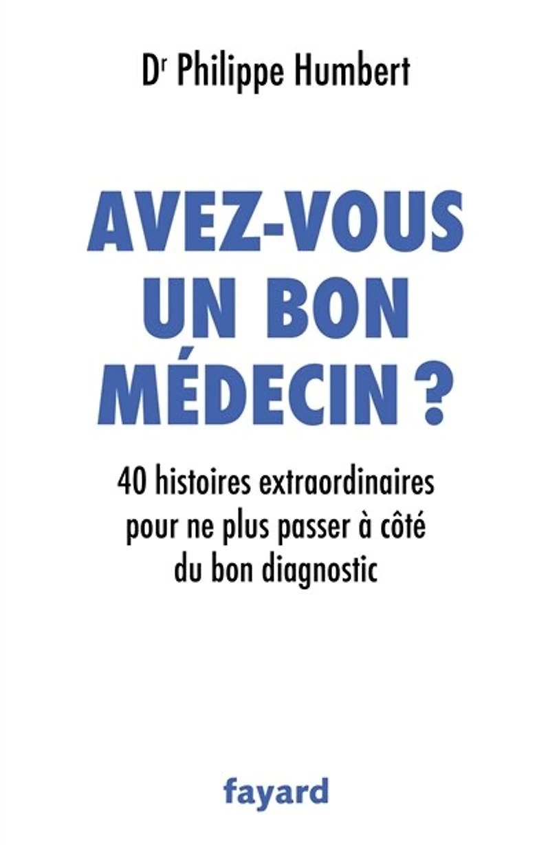 Avez-vous un bon médecin ?: 40 histoires extraordinaires pour ne plus passer à côté du diagnostic