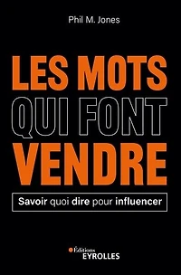 Les mots qui font vendre: savoir quoi dire pour influencer