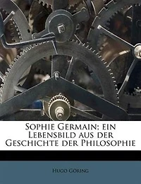 Sophie Germain; Ein Lebensbild Aus Der Geschichte Der Philosophie