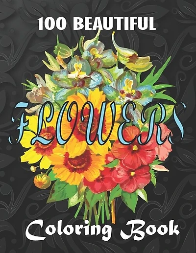 100 Beautiful Flowers a Book: Big Book of Fairies Coloring Book: Adult Coloring Book Featuring 100 Beautiful Flower Designs Including Succulents, Potted Plants, Bouquets, Wildflowers, Wreaths