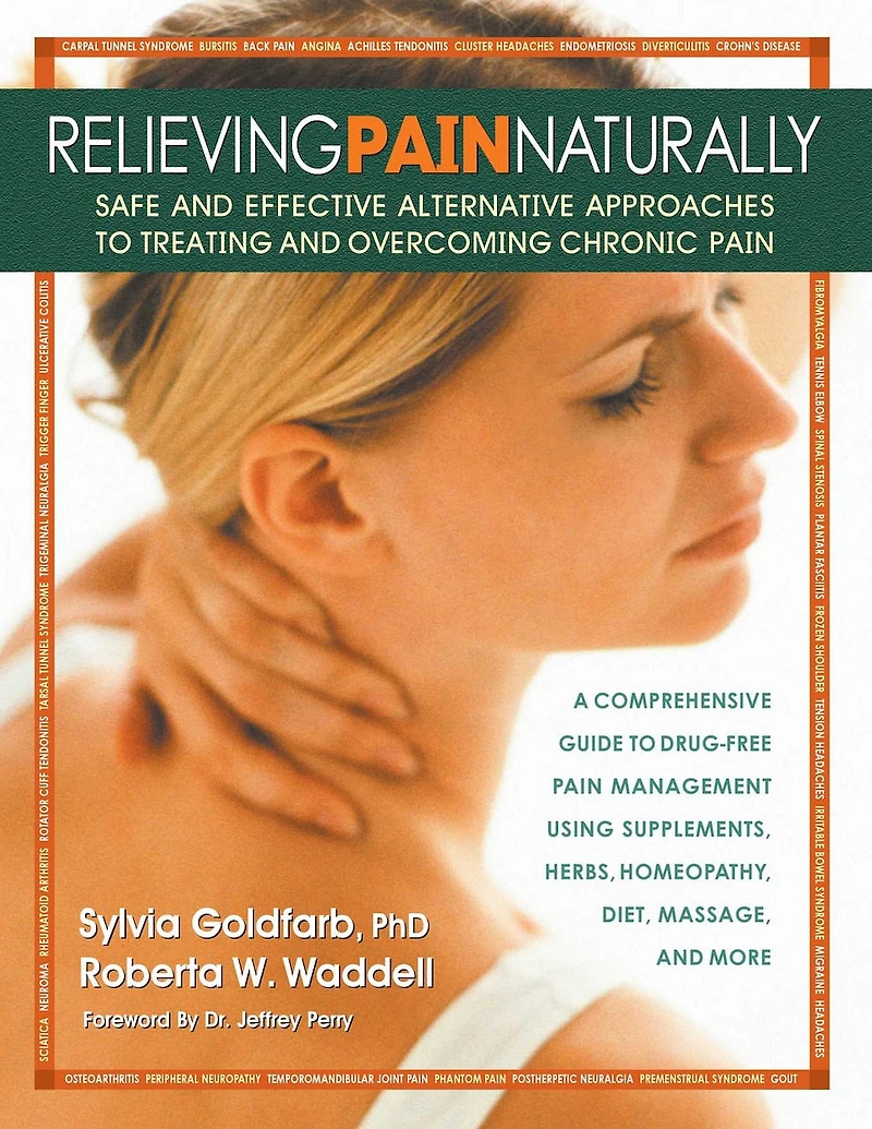 Relieving Pain Naturally: Safe and Effective Alternative Approaches to Treating Overcoming Chronic