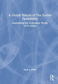 A Global History of the Earlier Palaeolithic: Assembling Acheulean World, 1673-2020s