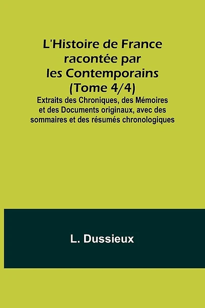 L'Histoire de France racontée par les Contemporains (Tome 4/4); Extraits des Chroniques, des Mémoires et des Documents originaux
