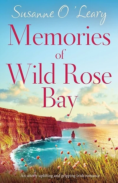 Memories Of Wild Rose Bay: An Utterly Uplifting And Gripping Irish Romance