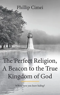 the Perfect Religion, A Beacon to True Kingdom of God: Where Have you Been Hiding?