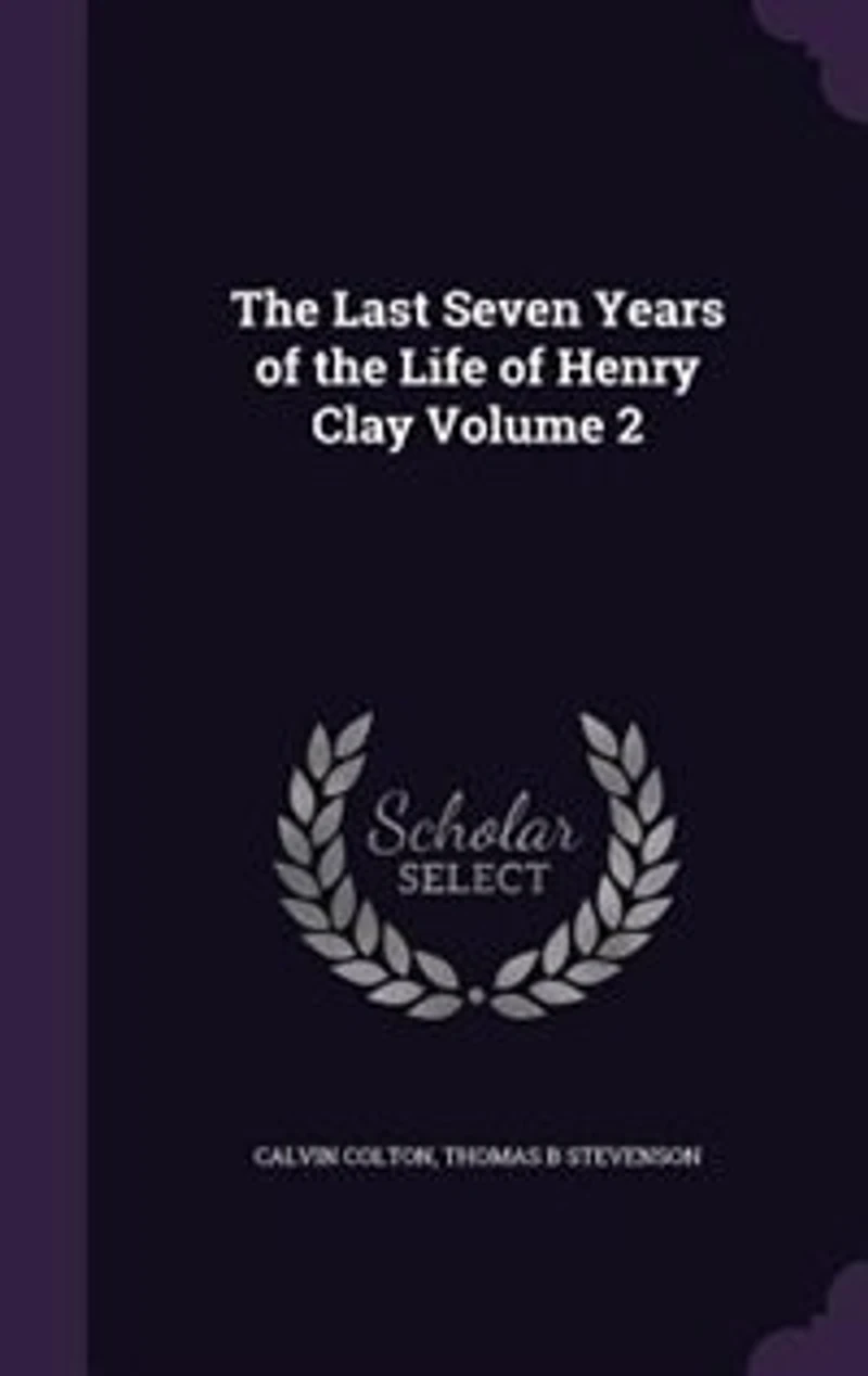 the Last Seven Years of Life Henry Clay (Classic Reprint)