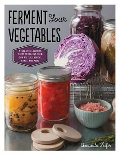 Ferment Your Vegetables: A Fun and Flavorful Guide to Making Own Pickles, Kimchi, Kraut, More