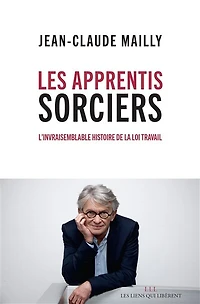 Les apprentis sorciers: l'invraisemblable histoire de la loi Travail