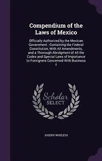 Compendium of the Laws of Mexico: Officially Authorized by the Mexican Government : Containing the Federal Constitution, With All Ame
