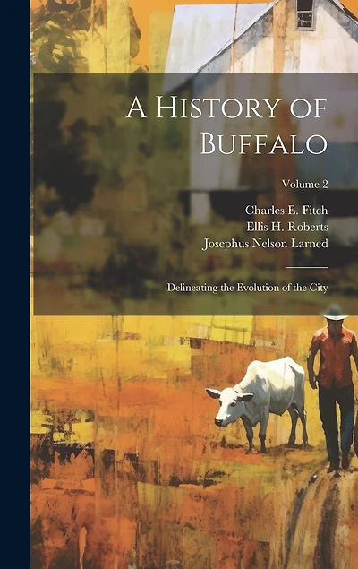 A History of Buffalo: Delineating the Evolution of the City; Volume 2