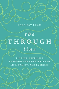 The Through Line: Finding Happiness through the Curveballs of Life, Family, and Business