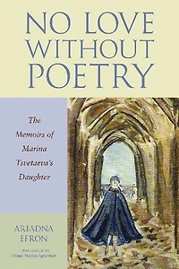 No Love Without Poetry: The Memoirs Of Marina Tsvetaeva's Daughter
