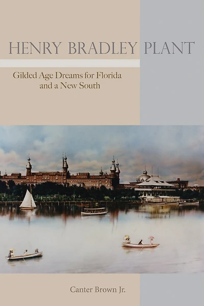 Henry Bradley Plant: Gilded Age Dreams For Florida And A New South