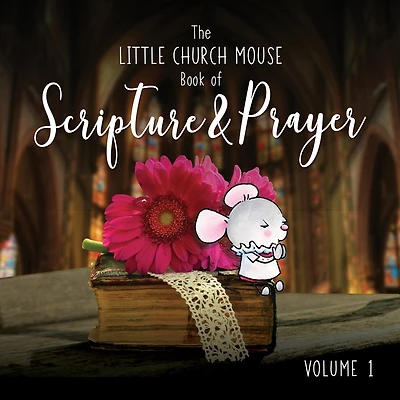 The Little Church Mouse Book Of Scripture & Prayer Book 1.: Beautiful Words And Illustrations Featuring Scripture & Prayer from The Little Church Mouse