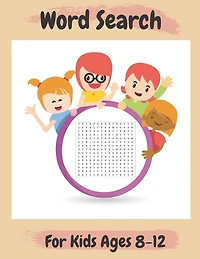 Word Search For Kids Ages 8-12: Amazing 100 Word Puzzles and Solutions- Practice Spelling, Learn Vocabulary, and More- Perfect Gift for Kids Ages 8-12