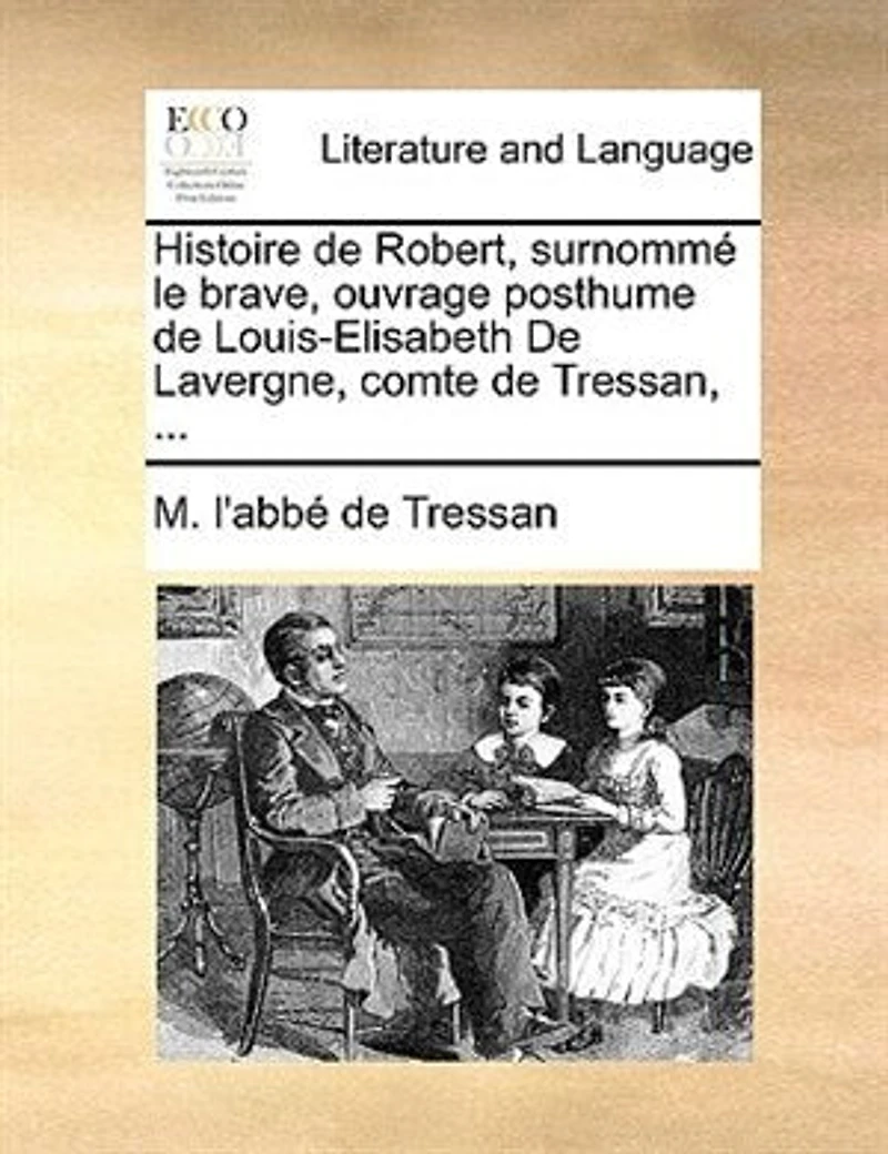 Histoire de Robert, surnommé le brave, ouvrage posthume Louis-Elisabeth Lavergne, comte Tressan, ...