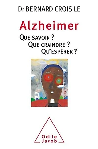 Alzheimer: Que savoir ? craindre Qu'espérer