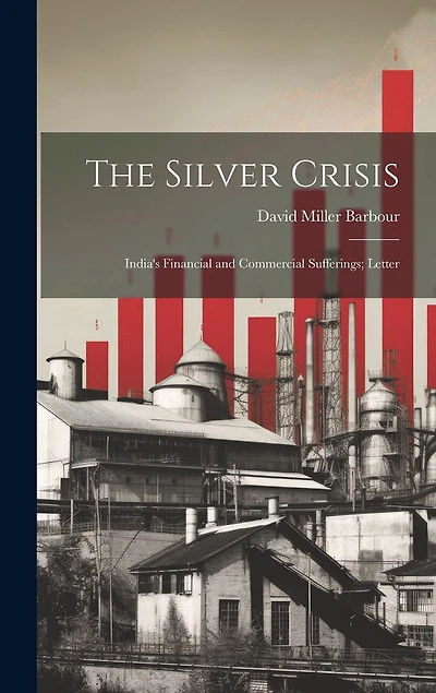 The Silver Crisis: India's Financial and Commercial Sufferings; Letter
