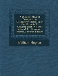 A Popular Atlas of Comparative Geography: Based Upon the Historisch-Geographischer Hand-Atlas Dr. Spruner - Primary Source Edition
