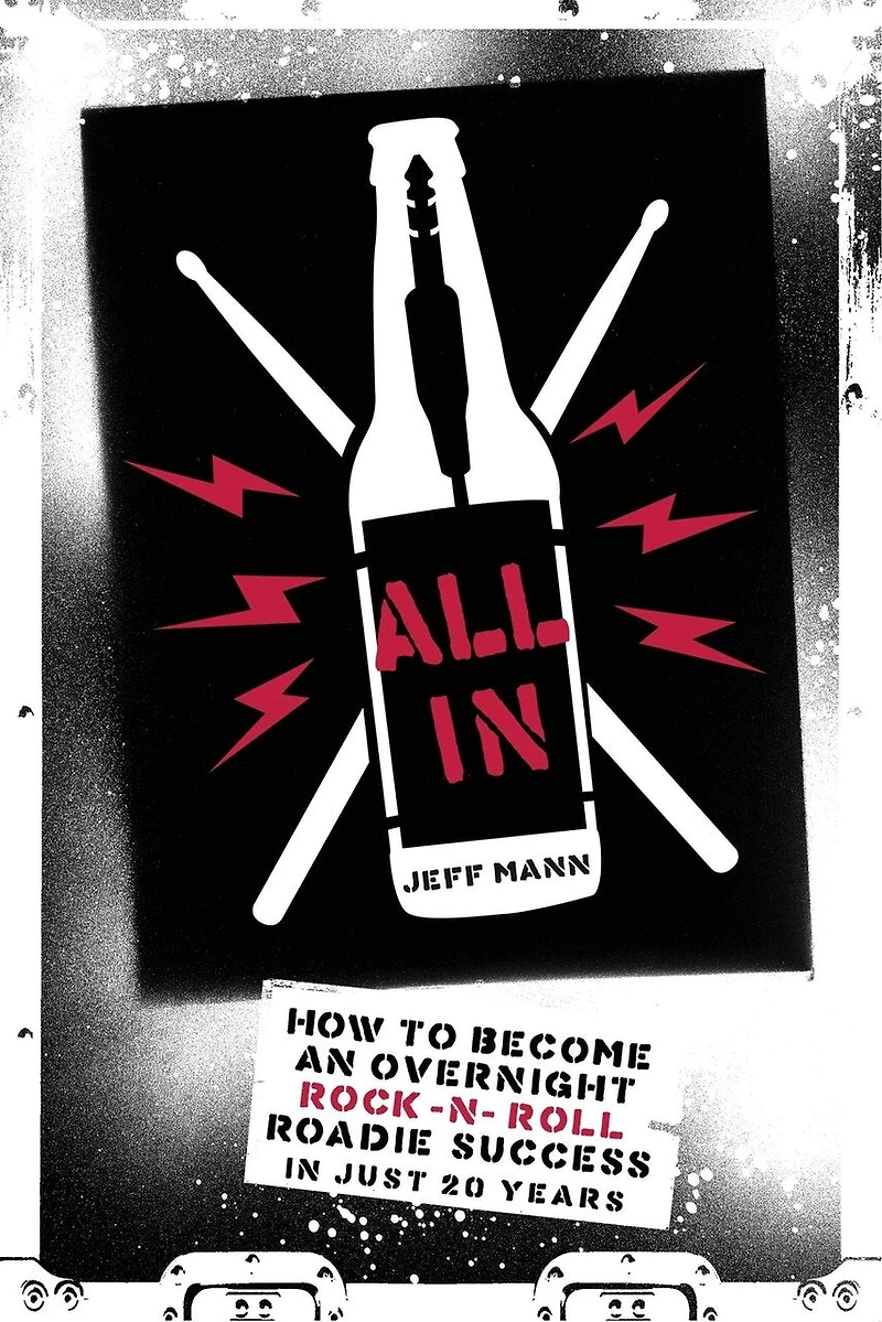 All In: How To Become An Overnight Rock 'n' Roll Roadie Success In Just 20 Years