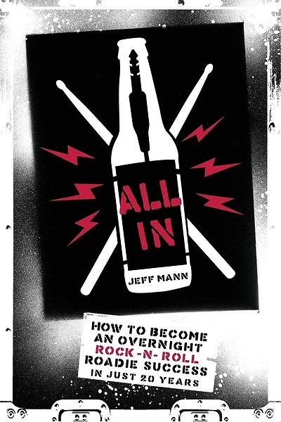 All In: How To Become An Overnight Rock 'n' Roll Roadie Success In Just 20 Years