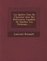 Les Quatre Fins De L'homme: Avec Des Réflexions Capables Toucher Pécheurs Plus Endurcis, Et Ramener Dans La V