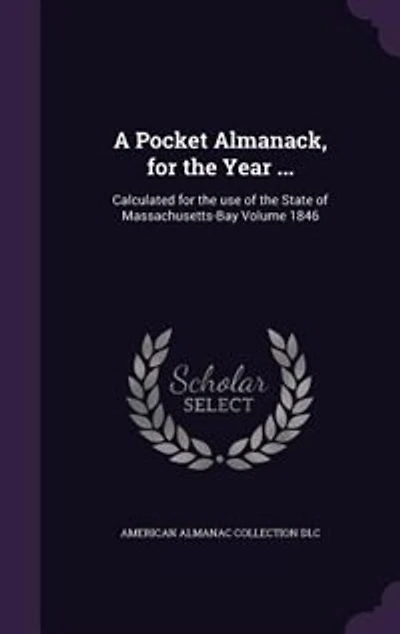 A Pocket Almanack, for the Year ...: Calculated use of State Massachusetts-Bay Volume 1846