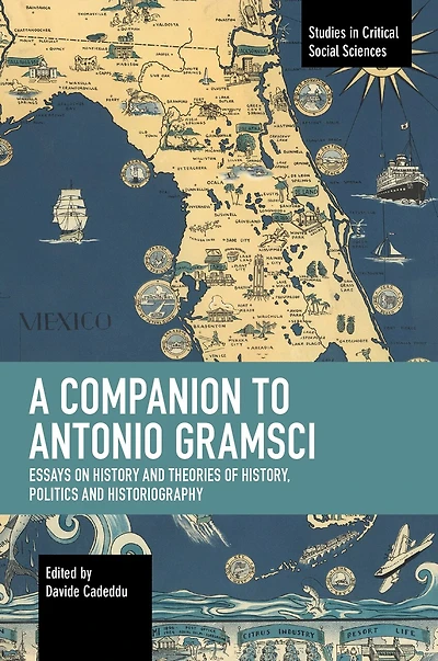 A Companion To Antonio Gramsci: Essays On History And Theories Of History, Politics And Historiography