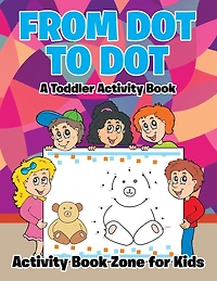 From Dot to Dot: A Toddler Activity Book