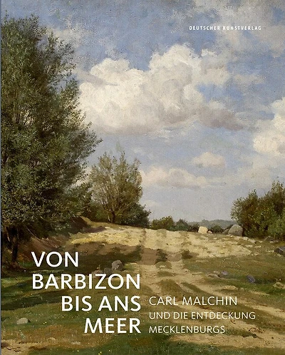 Von Barbizon Bis ANS Meer: Carl Malchin Und Die Entdeckung Mecklenburgs