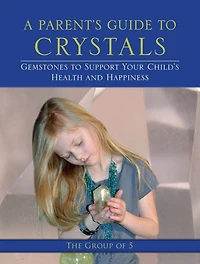 A Parent's Guide to Crystals: Gemstones Support Your Child's Health and Happiness
