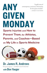 Any Given Monday: Sports Injuries and How to Prevent Them for Athletes, Parents, Coaches - Based on My Life Medicine
