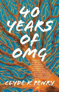 40 years of OMG: The journey of a different kind of preacher who experienced astonishing events of every day down to earth people including a dairy Farmer, tow truck driver and a cat that caused him to say "Oh MY GOD!"