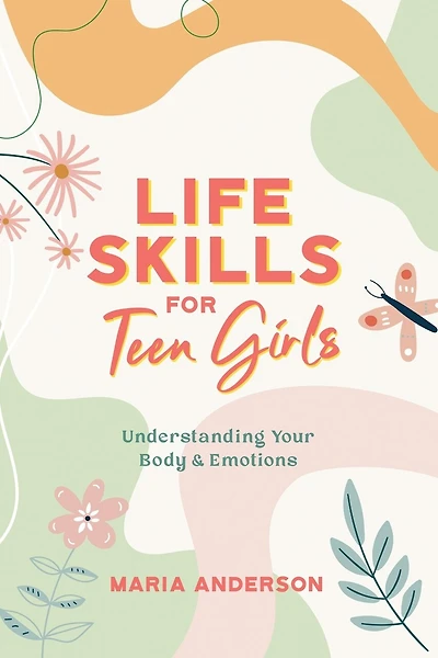 Life Skills for Teen Girls: Understanding Your Body & Emotions