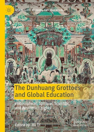 The Dunhuang Grottoes and Global Education: Philosophical, Spiritual, Scientific, Aesthetic Insights