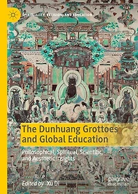 The Dunhuang Grottoes and Global Education: Philosophical, Spiritual, Scientific, Aesthetic Insights