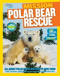 National Geographic Kids Mission: Polar Bear Rescue: All About Bears And How To Save Them
