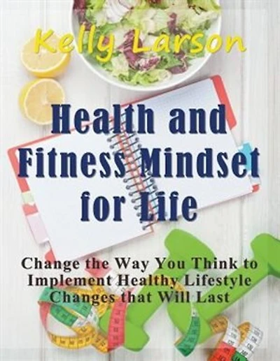 Health and Fitness Mindset for Life (Large Print): Change the Way You Think to Implement Healthy Lifestyle Changes that Will Last