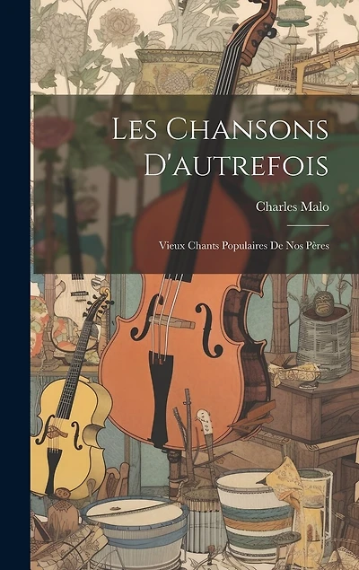 Les Chansons D'autrefois: Vieux Chants Populaires De Nos Pères