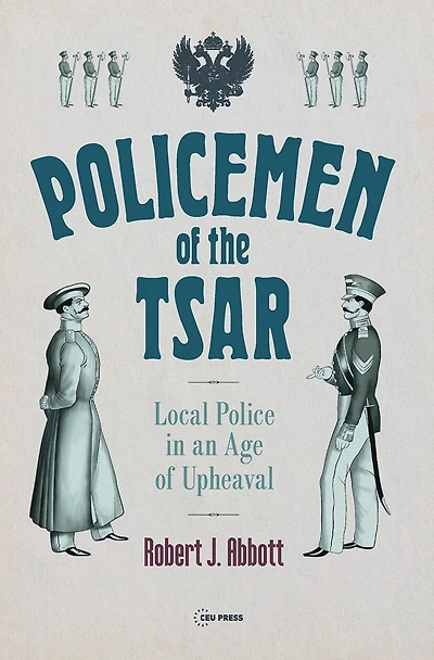 Policemen of the Tsar: Local Police in an Age of Upheaval