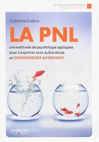 La PNL: une méthode de psychologie appliquée pour s'exprimer avec authenticité et communiquer autrement