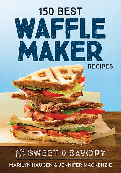 150 Best Waffle Maker Recipes: From Sweet To Savory