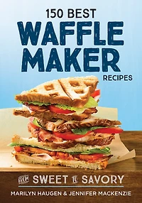 150 Best Waffle Maker Recipes: From Sweet To Savory
