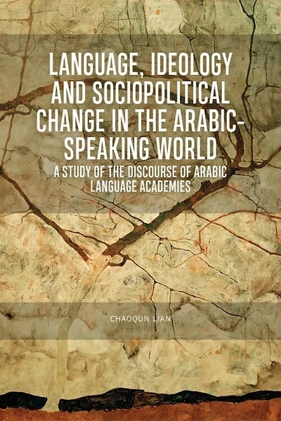 Language, Ideology And Sociopolitical Change The Arabic-speaking World: A Study Of Discourse Arabic Language Academies