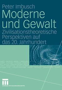 Moderne und Gewalt: Zivilisationstheoretische Perspektiven auf das 20. Jahrhundert