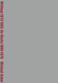 Michael Asher: Writings 1973–1983 on Works 1969–1979